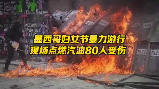 墨西哥妇女节游行发生暴力冲突 激进分子点燃汽油致超80人受伤